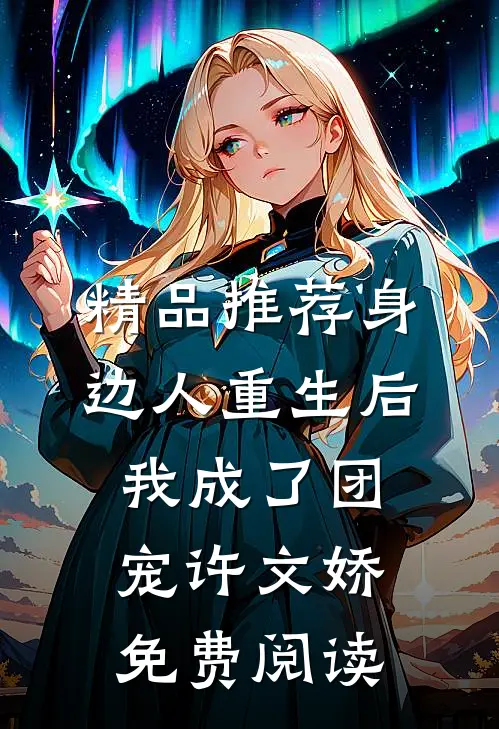 精品推荐身边人重生后我成了团宠许文娇免费阅读