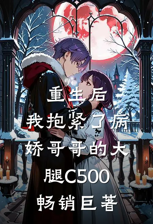 重生后，我抱紧了病娇哥哥的大腿C500畅销巨著