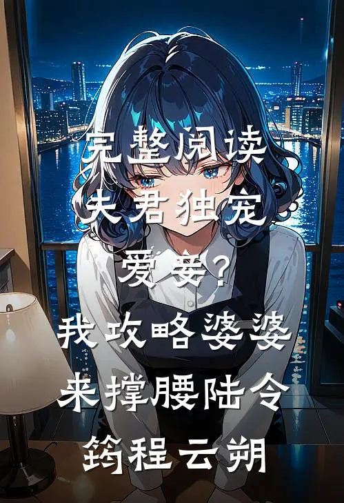 完整阅读夫君独宠爱妾?我攻略婆婆来撑腰:陆令筠程云朔