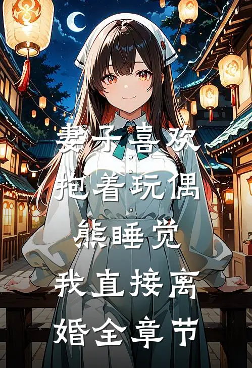 妻子喜欢抱着玩偶熊睡觉，我直接离婚全章节