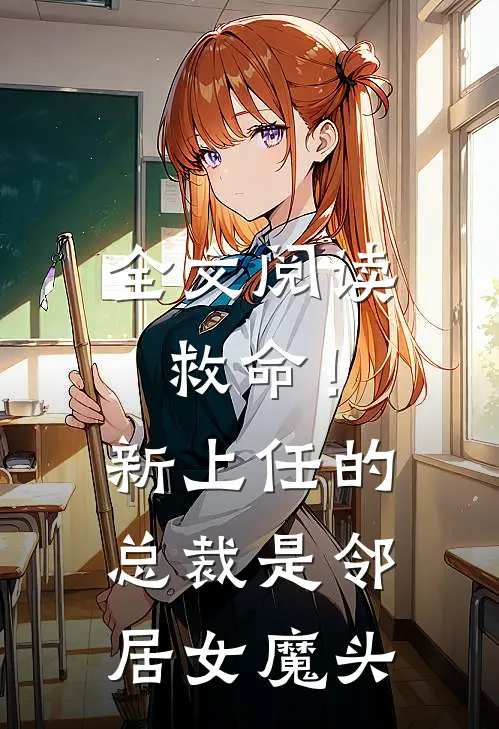 全文阅读救命！新上任的总裁是邻居女魔头