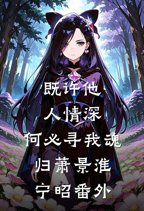 既许他人情深，何必寻我魂归萧景淮宁昭番外