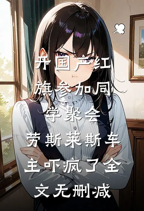 开国产红旗参加同学聚会，劳斯莱斯车主吓疯了全文无删减