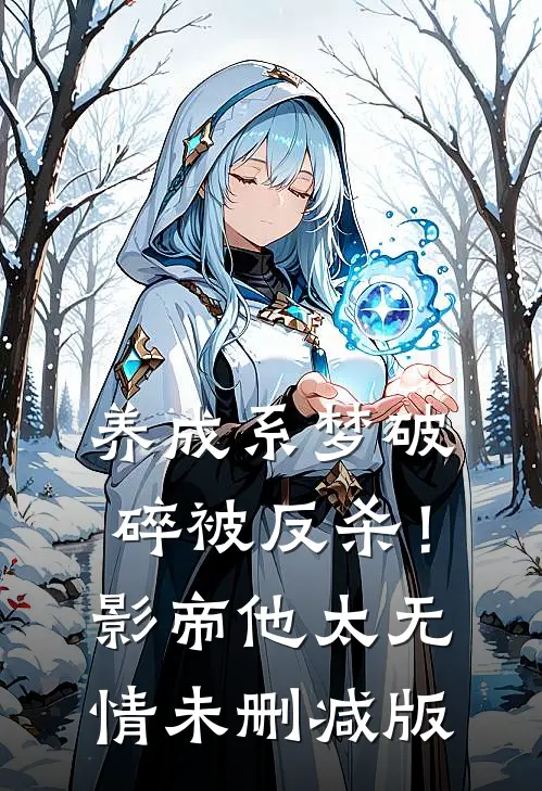 养成系梦破碎被反杀！影帝他太无情未删减版