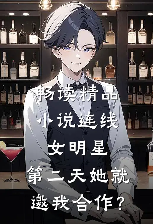 畅读精品小说连线女明星，第二天她就邀我合作？