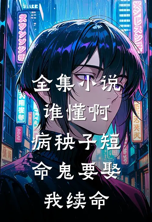 全集小说谁懂啊，病秧子短命鬼要娶我续命