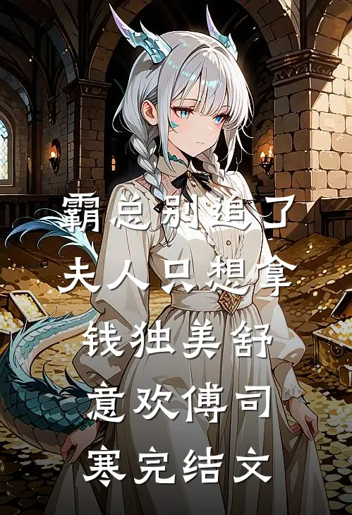 霸总别追了，夫人只想拿钱独美舒意欢傅司寒完结文