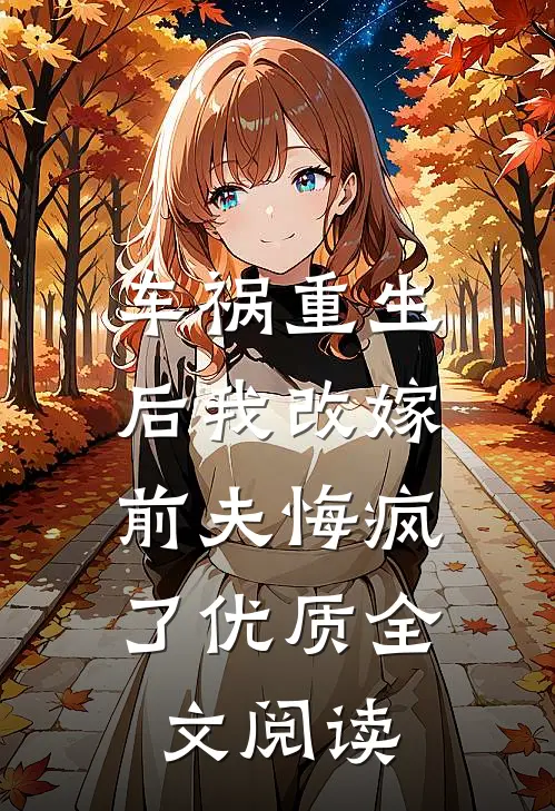 车祸重生后我改嫁，前夫悔疯了优质全文阅读
