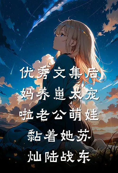 优秀文集后妈养崽太宠啦老公萌娃黏着她苏灿陆战东