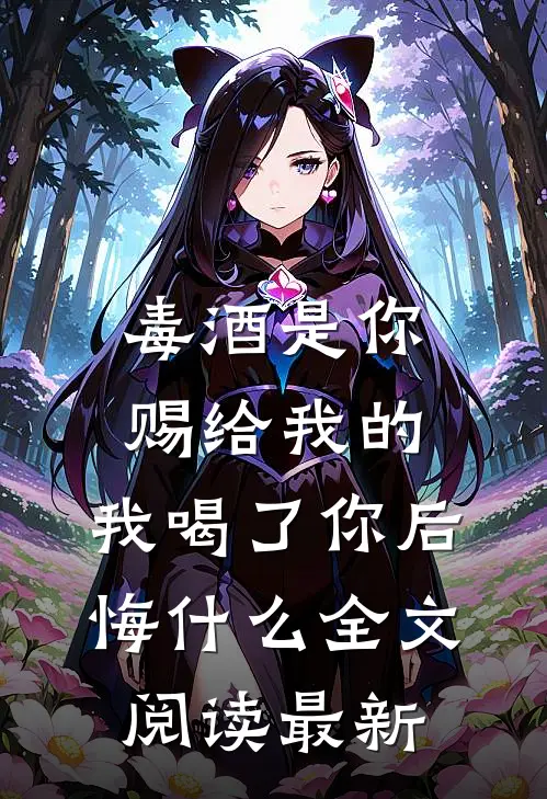 毒酒是你赐给我的，我喝了你后悔什么全文阅读最新