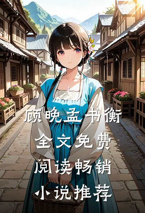 顾晚孟书衡全文免费阅读畅销小说推荐