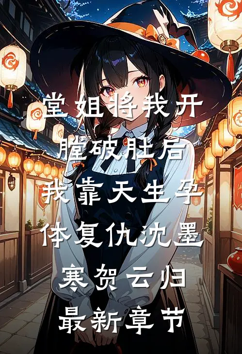 堂姐将我开膛破肚后，我靠天生孕体复仇沈墨寒贺云归最新章节
