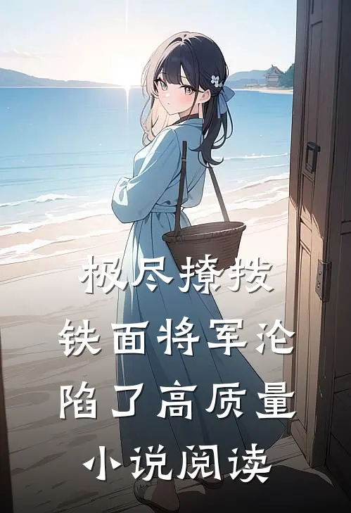 极尽撩拨：铁面将军沦陷了高质量小说阅读