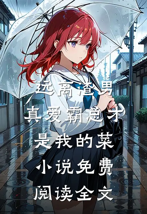 远离渣男，真爱霸总才是我的菜小说免费阅读全文