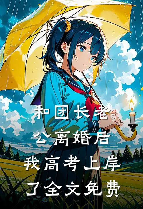 和团长老公离婚后，我高考上岸了全文免费