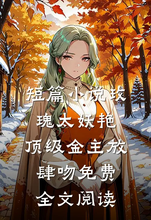 短篇小说玫瑰太妖艳,顶级金主放肆吻免费全文阅读