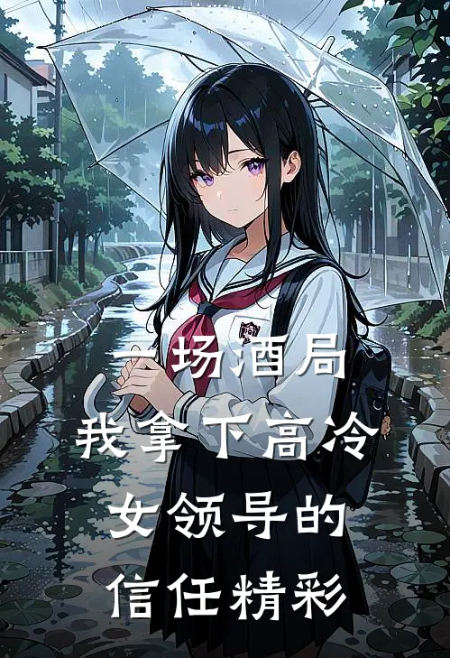 一场酒局，我拿下高冷女领导的信任精彩