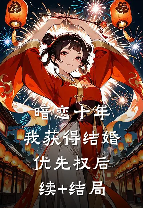 暗恋十年，我获得“结婚优先权”后续+结局