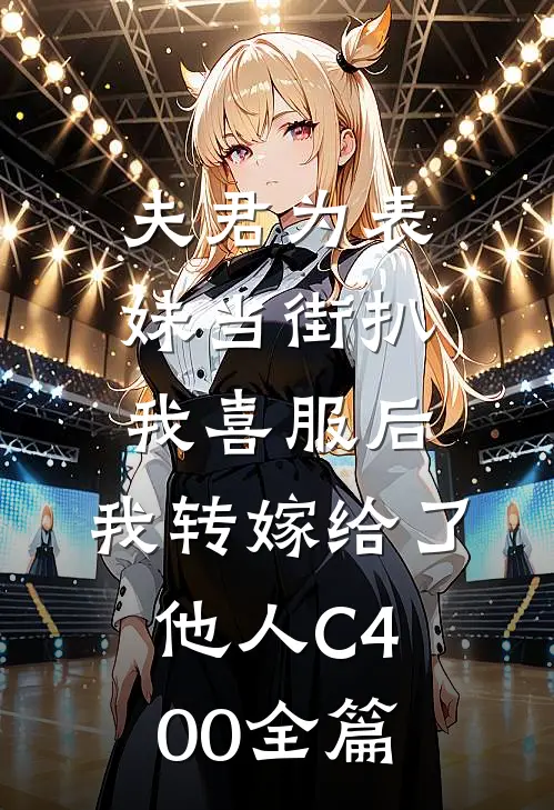 夫君为表妹当街扒我喜服后，我转嫁给了他人C400全篇