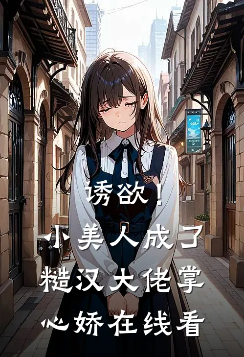 诱欲！小美人成了糙汉大佬掌心娇在线看