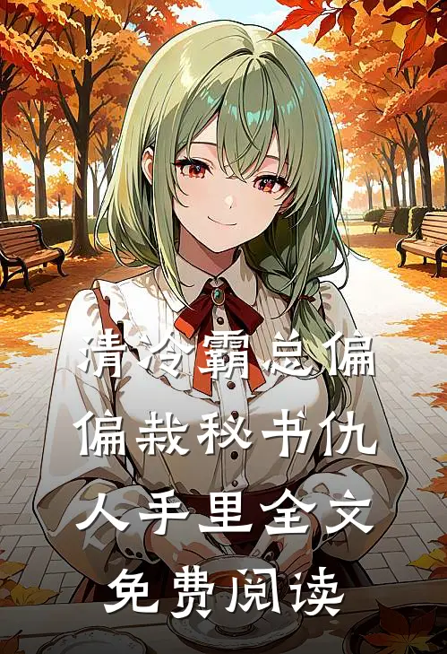 清冷霸总偏偏栽秘书仇人手里全文免费阅读