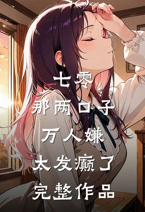 七零：那两口子万人嫌，太发癫了完整作品