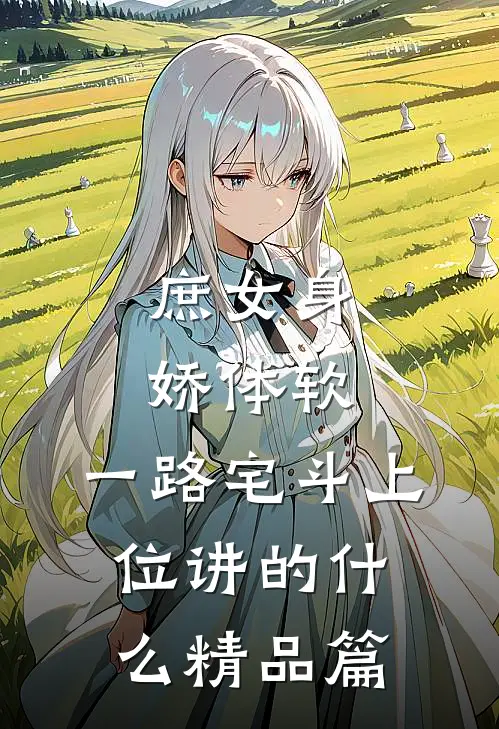 庶女身娇体软,一路宅斗上位讲的什么精品篇
