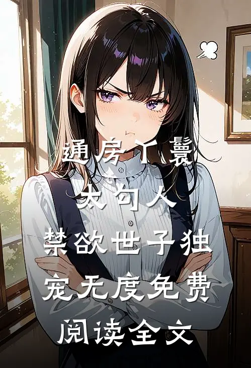 通房丫鬟太勾人，禁欲世子独宠无度免费阅读全文