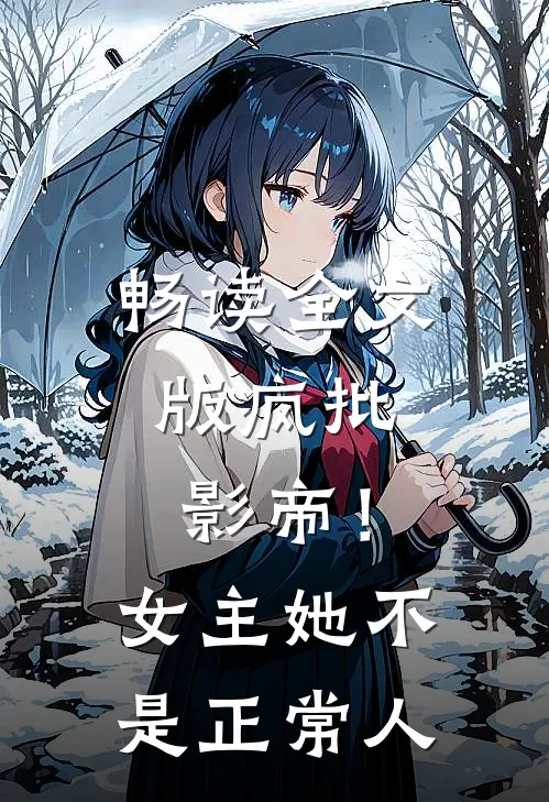 畅读全文版疯批：影帝！女主她不是正常人