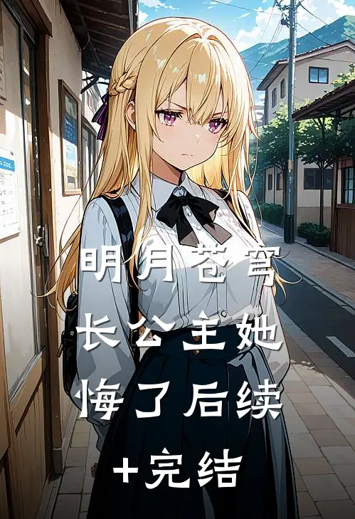 明月苍穹，长公主她悔了后续+完结