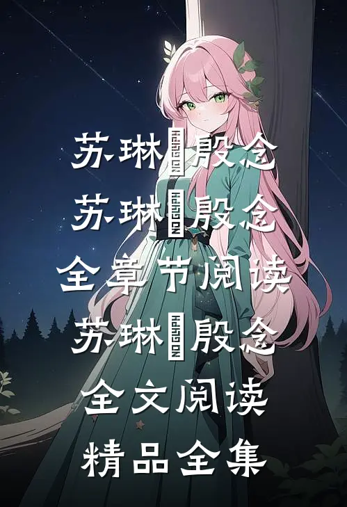 苏琳嬿殷念苏琳嬿殷念全章节阅读_苏琳嬿殷念全文阅读精品全集