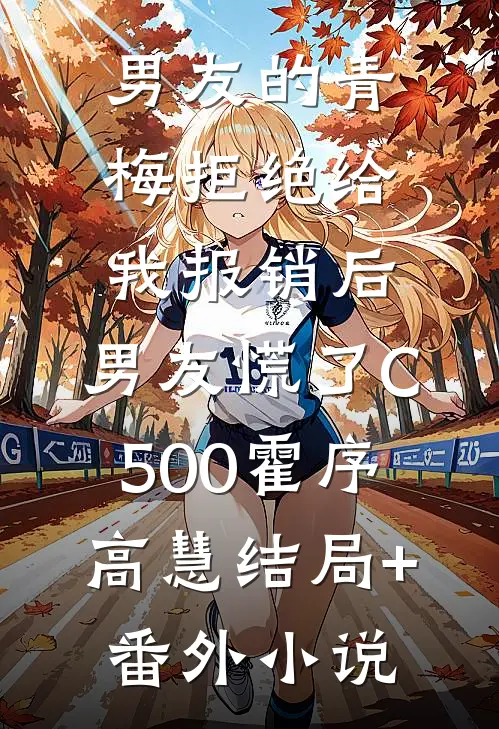 男友的青梅拒绝给我报销后，男友慌了C500霍序高慧结局+番外小说