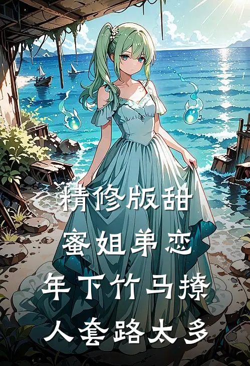 精修版甜蜜姐弟恋：年下竹马撩人套路太多