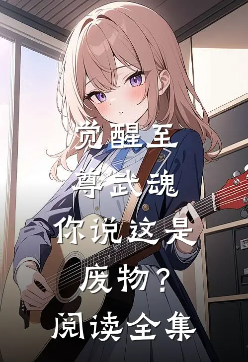 觉醒至尊武魂，你说这是废物？阅读全集