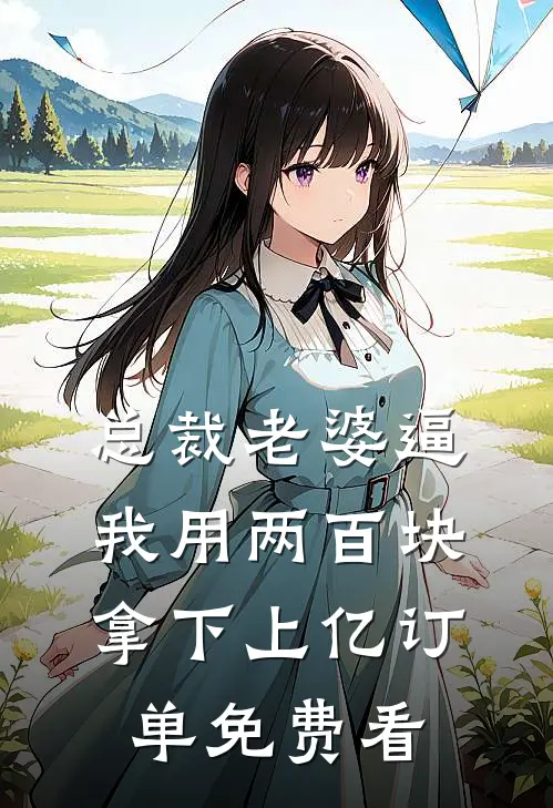 总裁老婆逼我用两百块拿下上亿订单免费看
