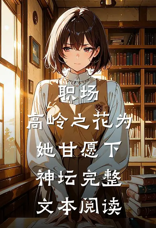 职场：高岭之花为她甘愿下神坛完整文本阅读