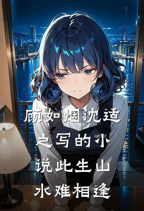 顾如烟沈适之写的小说此生山水难相逢