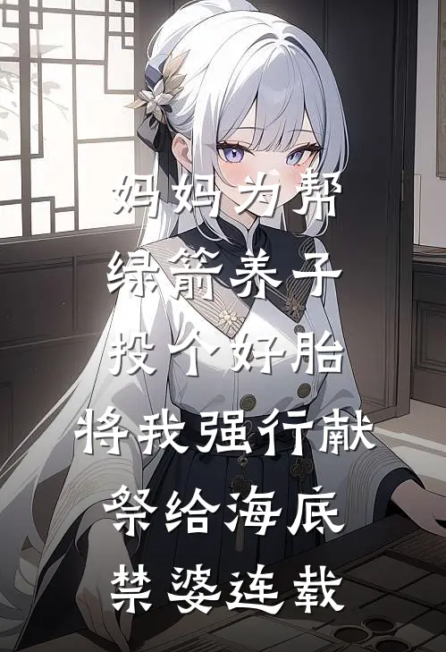 妈妈为帮绿箭养子投个好胎，将我强行献祭给海底禁婆连载