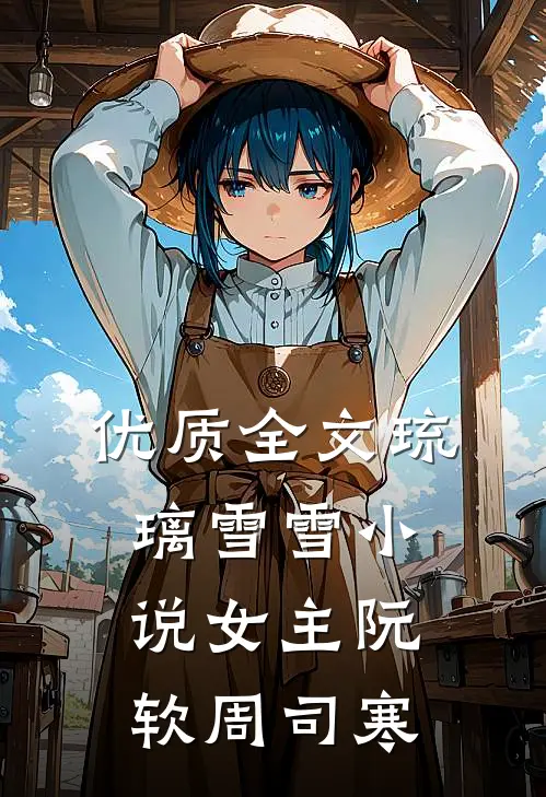 优质全文琉璃雪雪小说女主阮软周司寒