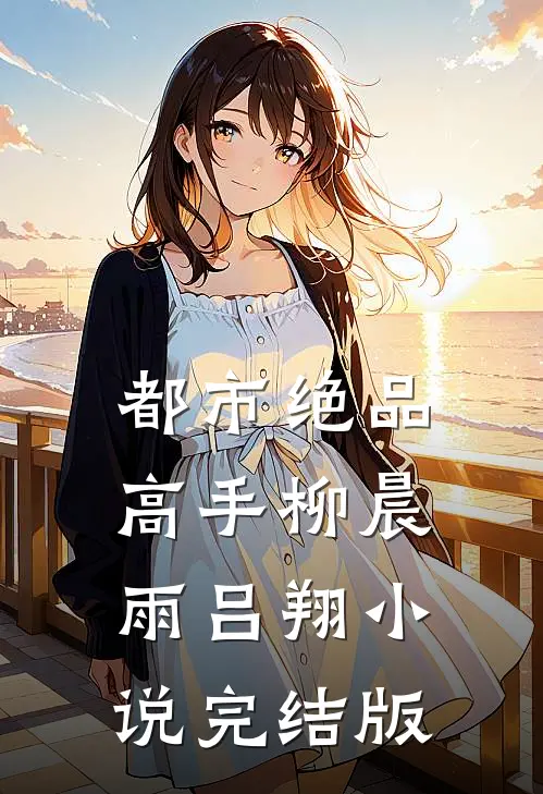 都市绝品高手柳晨雨吕翔小说完结版