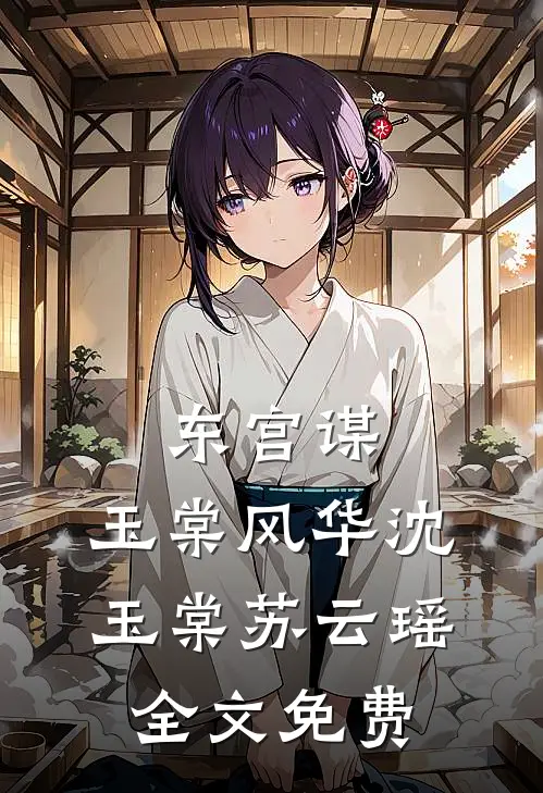 东宫谋：玉棠风华沈玉棠苏云瑶全文免费