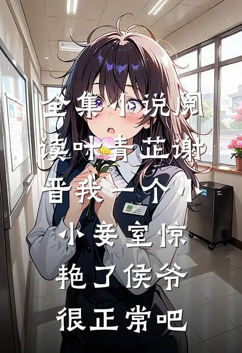 全集小说阅读叶青芷谢晋我一个小小妾室惊艳了侯爷很正常吧