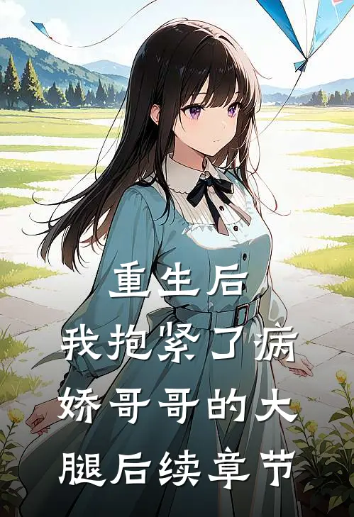 重生后，我抱紧了病娇哥哥的大腿后续章节