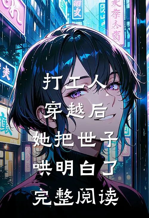 打工人穿越后，她把世子哄明白了完整阅读