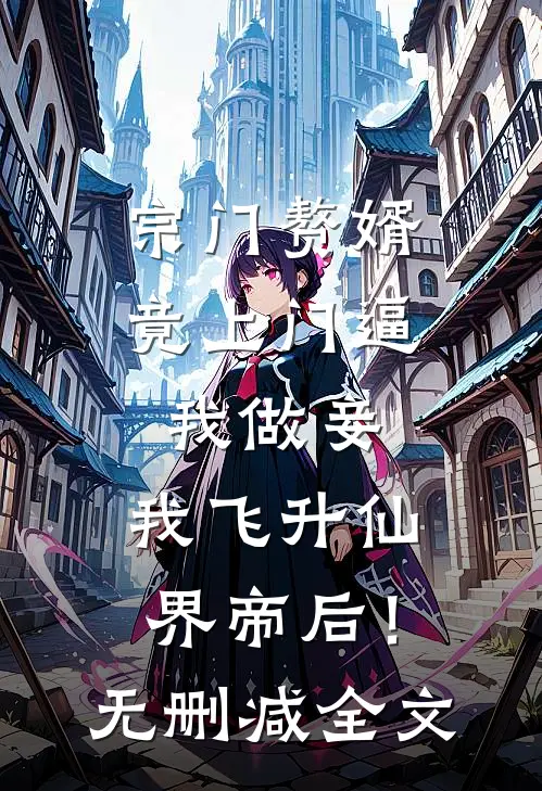 宗门赘婿竟上门逼我做妾，我飞升仙界帝后！无删减全文