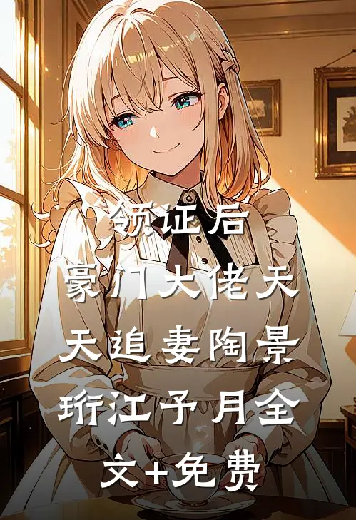领证后，豪门大佬天天追妻陶景珩江予月全文+免费