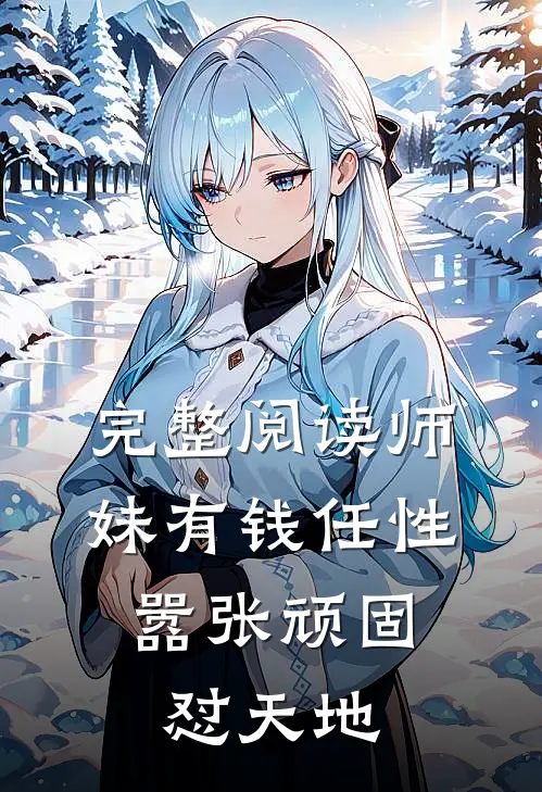 完整阅读师妹有钱任性，嚣张顽固怼天地