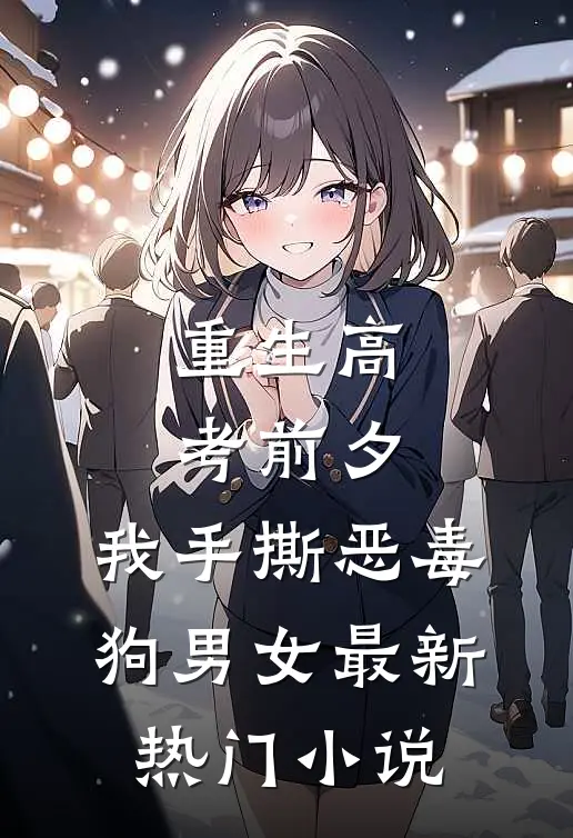 重生高考前夕，我手撕恶毒狗男女最新热门小说