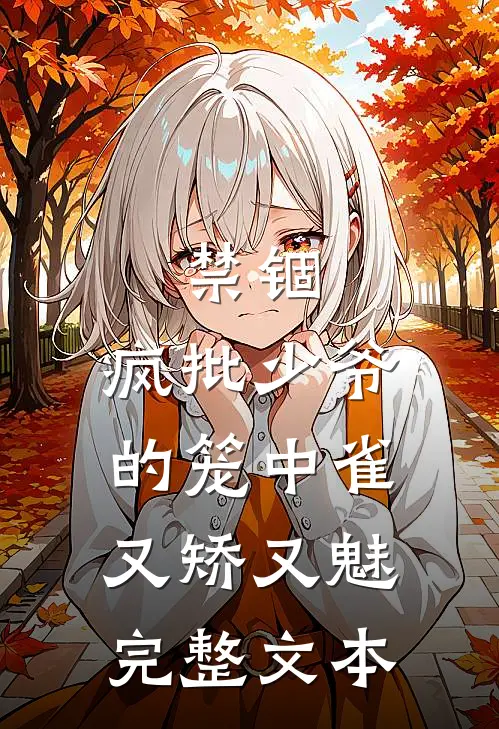 禁锢：疯批少爷的笼中雀又矫又魅完整文本