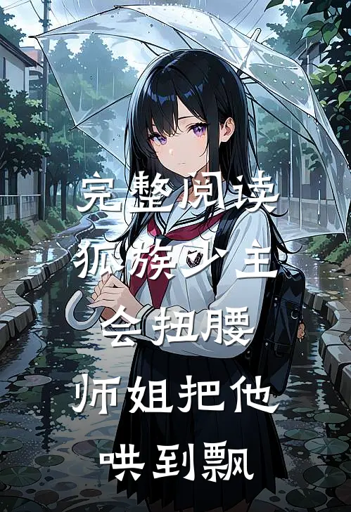 完整阅读狐族少主会扭腰，师姐把他哄到飘